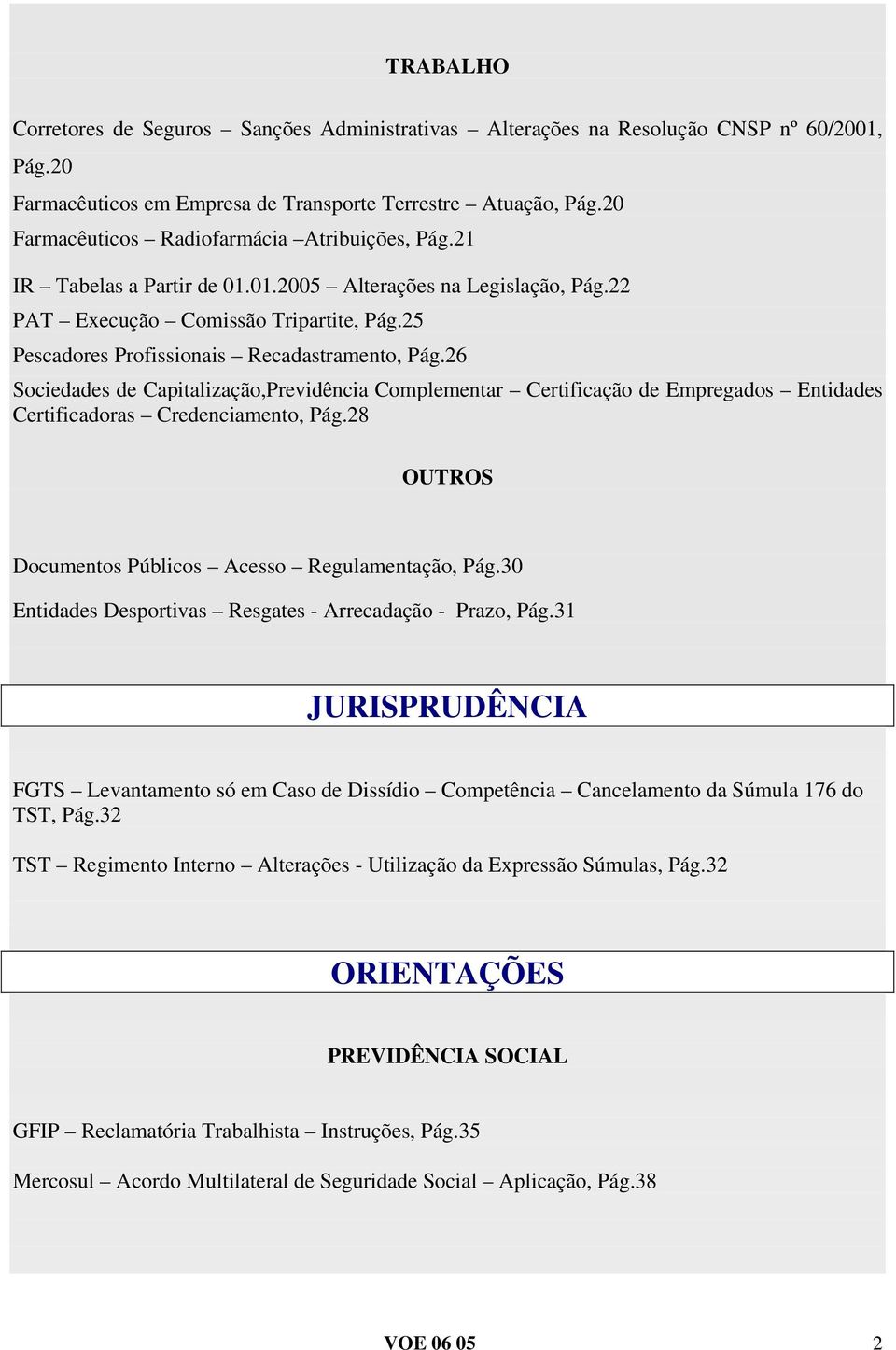 25 Pescadores Profissionais Recadastramento, Pág.26 Sociedades de Capitalização,Previdência Complementar Certificação de Empregados Entidades Certificadoras Credenciamento, Pág.