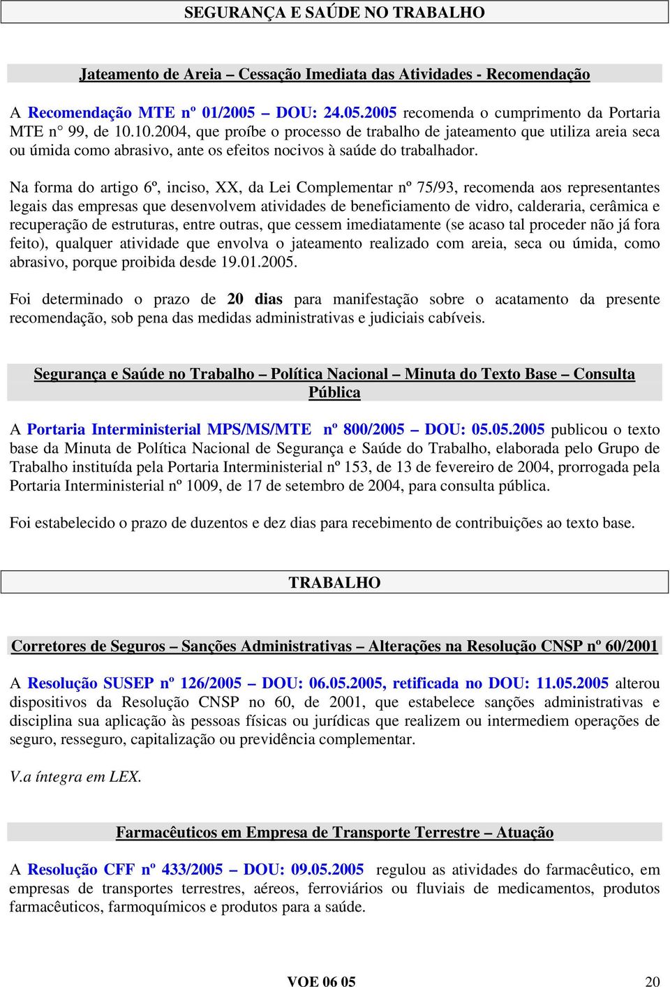 Na forma do artigo 6º, inciso, XX, da Lei Complementar nº 75/93, recomenda aos representantes legais das empresas que desenvolvem atividades de beneficiamento de vidro, calderaria, cerâmica e