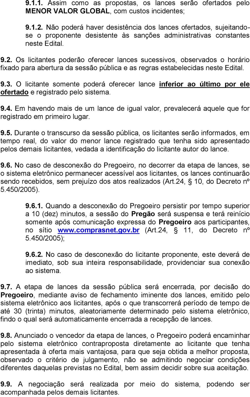 Os licitantes poderão oferecer lances sucessivos, observados o horário fixado para abertura da sessão pública e as regras estabelecidas neste Edital. 9.3.