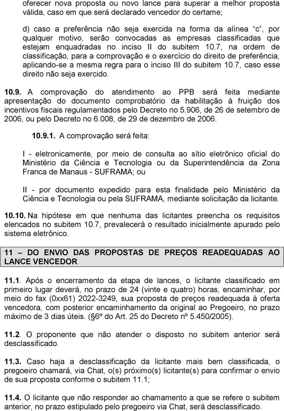 7, na ordem de classificação, para a comprovação e o exercício do direito de preferência, aplicando-se a mesma regra para o inciso III do subitem 10.7, caso esse direito não seja exercido. 10.9.