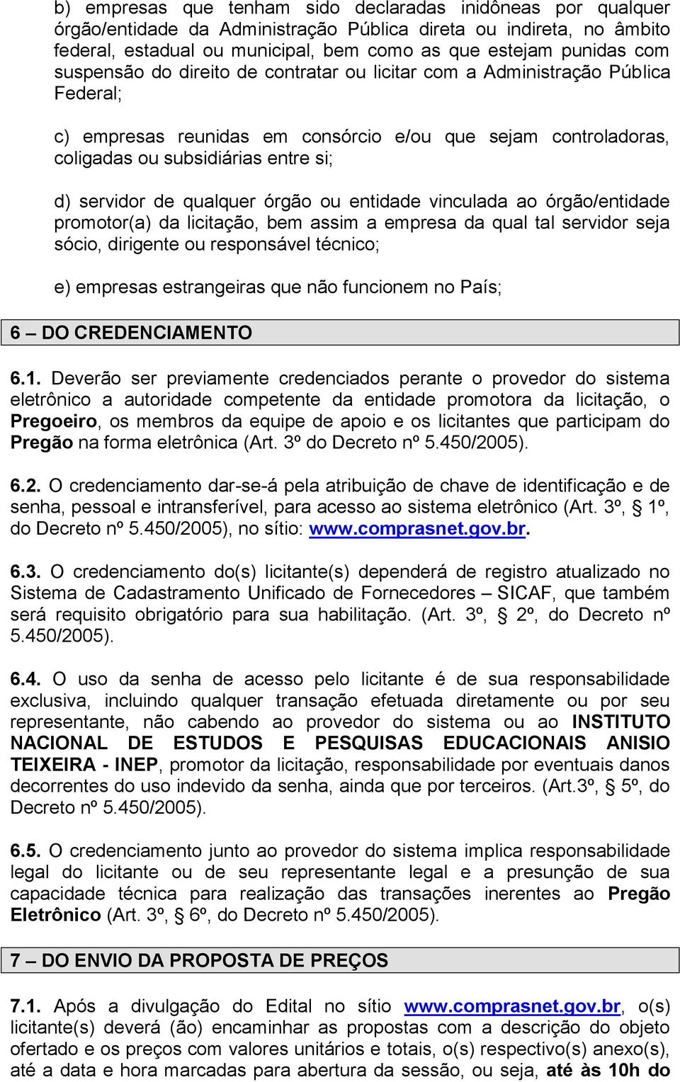 qualquer órgão ou entidade vinculada ao órgão/entidade promotor(a) da licitação, bem assim a empresa da qual tal servidor seja sócio, dirigente ou responsável técnico; e) empresas estrangeiras que