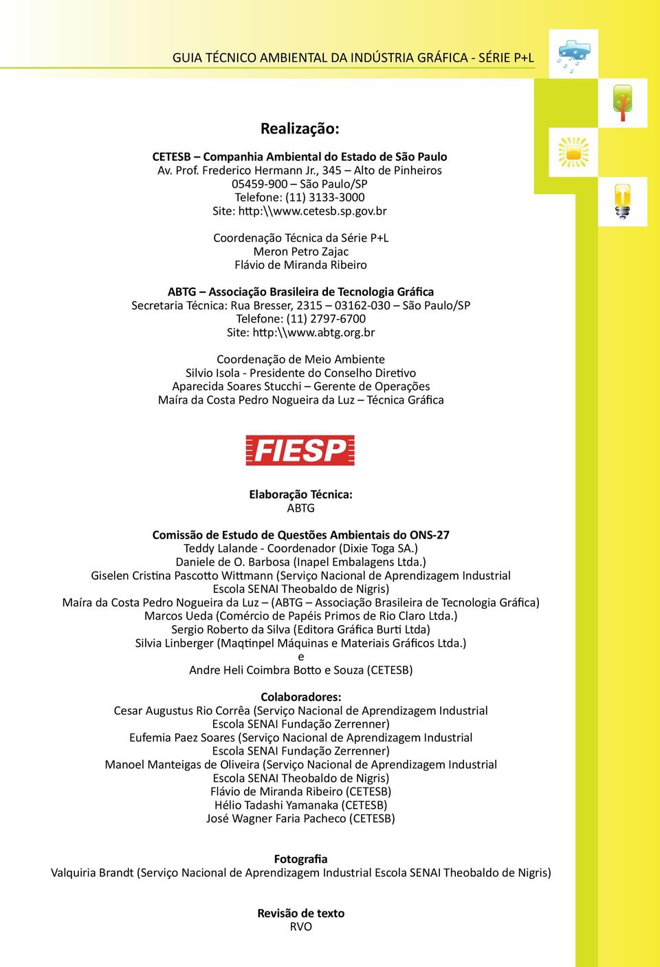 br Coordenação Técnica da Série P+L Meron Petro Zajac Flávio de Miranda Ribeiro ABTG Associação Brasileira de Tecnologia Gráfica Secretaria Técnica: Rua Bresser, 2315 03162-030 São Paulo/SP Telefone: