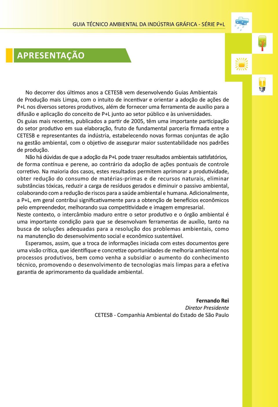 Os guias mais recentes, publicados a partir de 2005, têm uma importante participação do setor produtivo em sua elaboração, fruto de fundamental parceria firmada entre a CETESB e representantes da