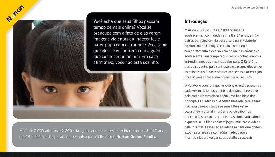 800 crianças e adolescentes, com idades entre 8 e 17 anos, em 14 países participaram da pesquisa para o Relatório Norton Online Family. Introdução Mais de 7.000 adultos e 2.