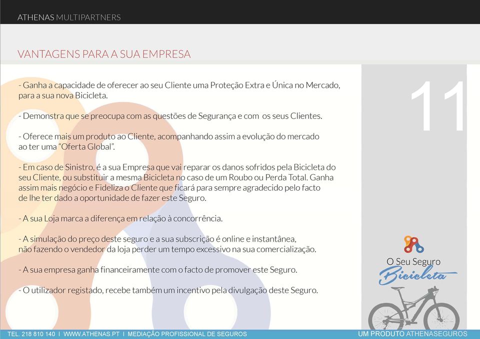 - Em caso de Sinistro, é a sua Empresa que vai reparar os danos sofridos pela Bicicleta do seu Cliente, ou substituir a mesma Bicicleta no caso de um Roubo ou Perda Total.