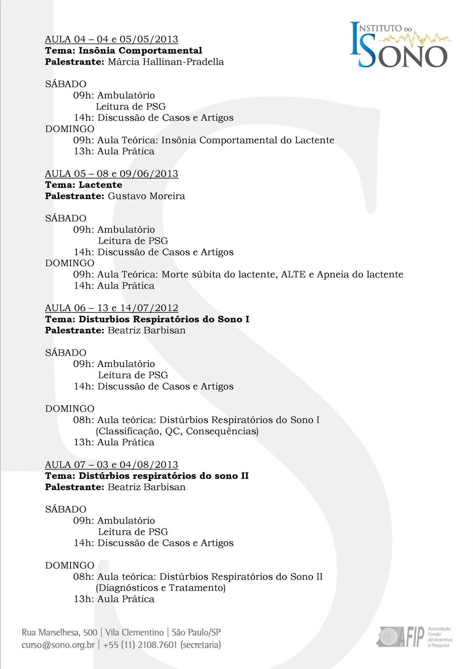 Disturbios Respiratórios do Sono I 08h: Aula teórica: Distúrbios Respiratórios do Sono I (Classificação, QC, Consequências) AULA 07 03