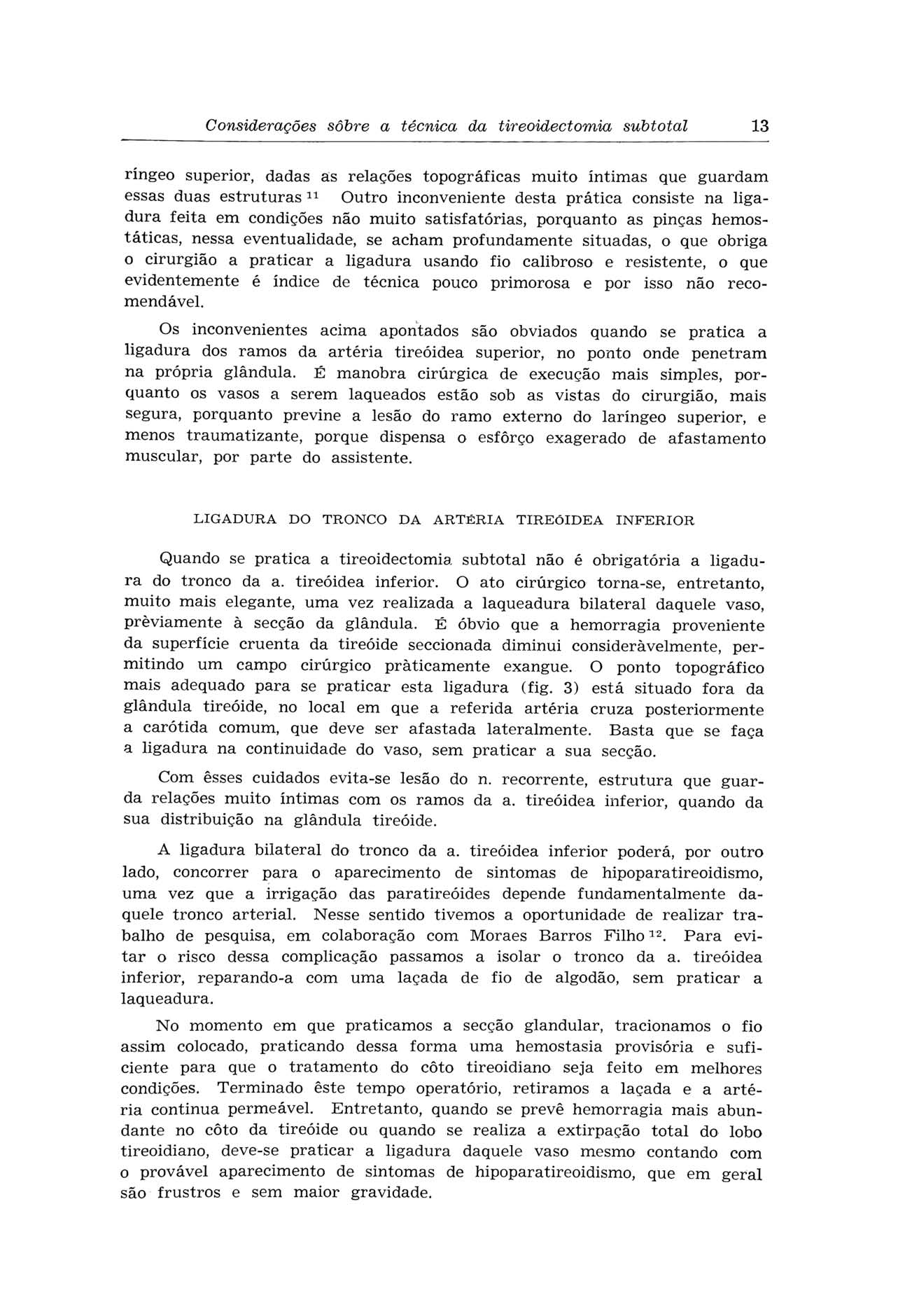 Considerações sobre a técnica da tireoidectomia subtotal 13 ríngeo superior, dadas as relações topográficas muito íntimas que guardam essas duas estruturas " Outro inconveniente desta prática