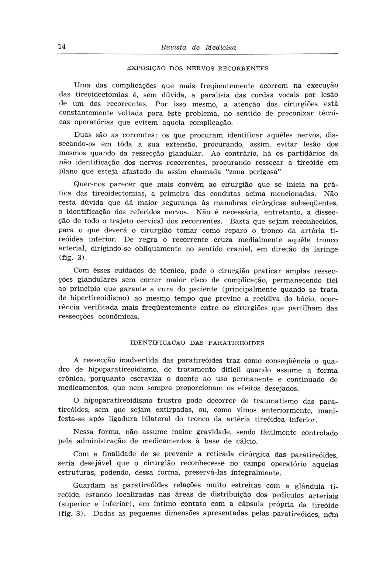 14 Revista de Medicina EXPOSIÇÃO DOS NERVOS RECORRENTES Uma das complicações que mais freqüentemente ocorrem na execução das tireoidectomias é, sem dúvida, a paralisia das cordas vocais por lesão de