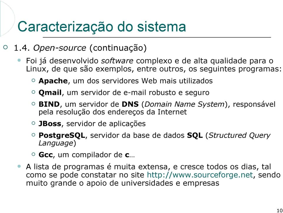 servidores Web mais utilizados Qmail, um servidor de e-mail robusto e seguro BIND, um servidor de DNS (Domain Name System), responsável pela resolução dos endereços da