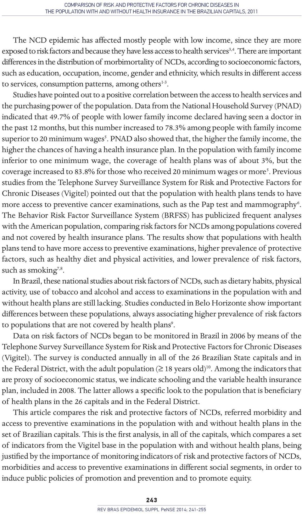 There are important differences in the distribution of morbimortality of NCDs, according to socioeconomic factors, such as education, occupation, income, gender and ethnicity, which results in