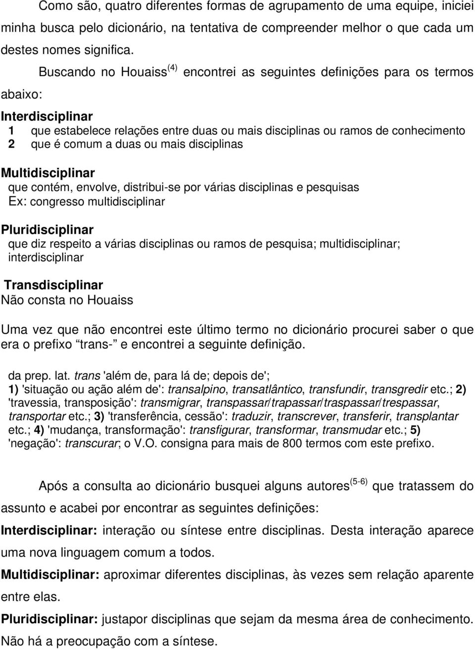 duas ou mais disciplinas Multidisciplinar que contém, envolve, distribui-se por várias disciplinas e pesquisas Ex: congresso multidisciplinar Pluridisciplinar que diz respeito a várias disciplinas ou