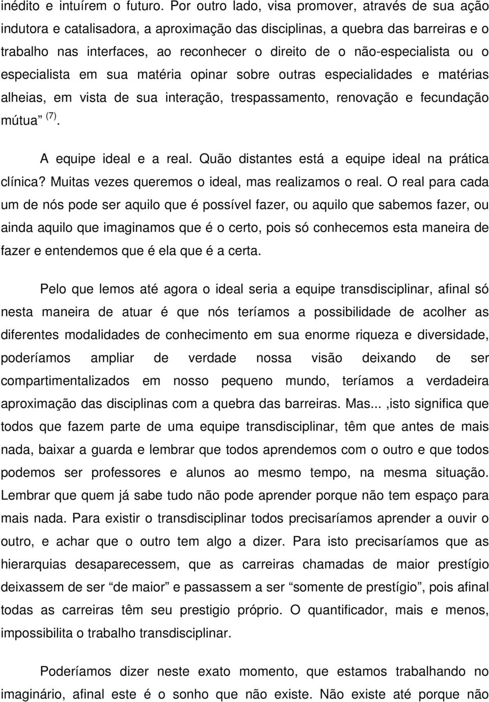 não-especialista ou o especialista em sua matéria opinar sobre outras especialidades e matérias alheias, em vista de sua interação, trespassamento, renovação e fecundação mútua (7).