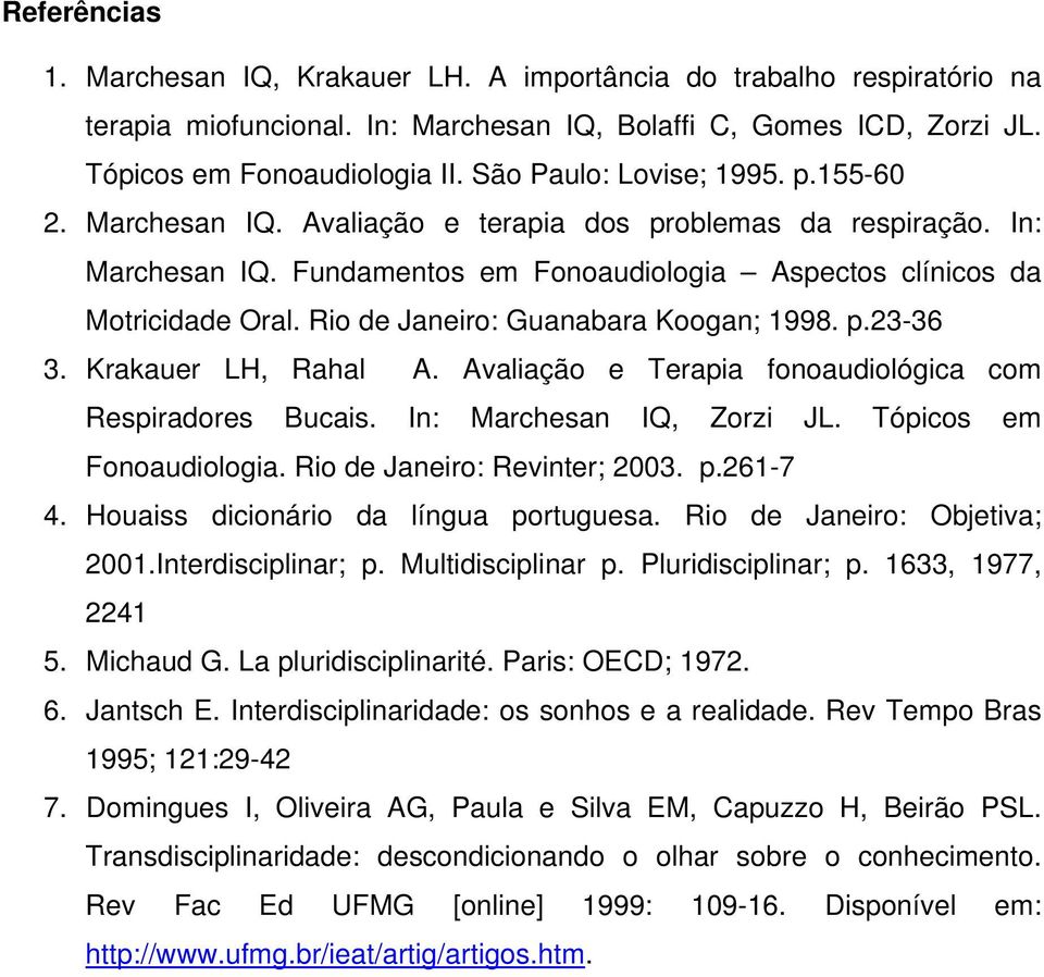 Rio de Janeiro: Guanabara Koogan; 1998. p.23-36 3. Krakauer LH, Rahal A. Avaliação e Terapia fonoaudiológica com Respiradores Bucais. In: Marchesan IQ, Zorzi JL. Tópicos em Fonoaudiologia.