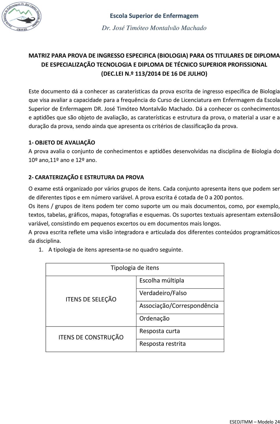 em Enfermagem da Escola Superior de Enfermagem DR. José Timóteo Montalvão Machado.