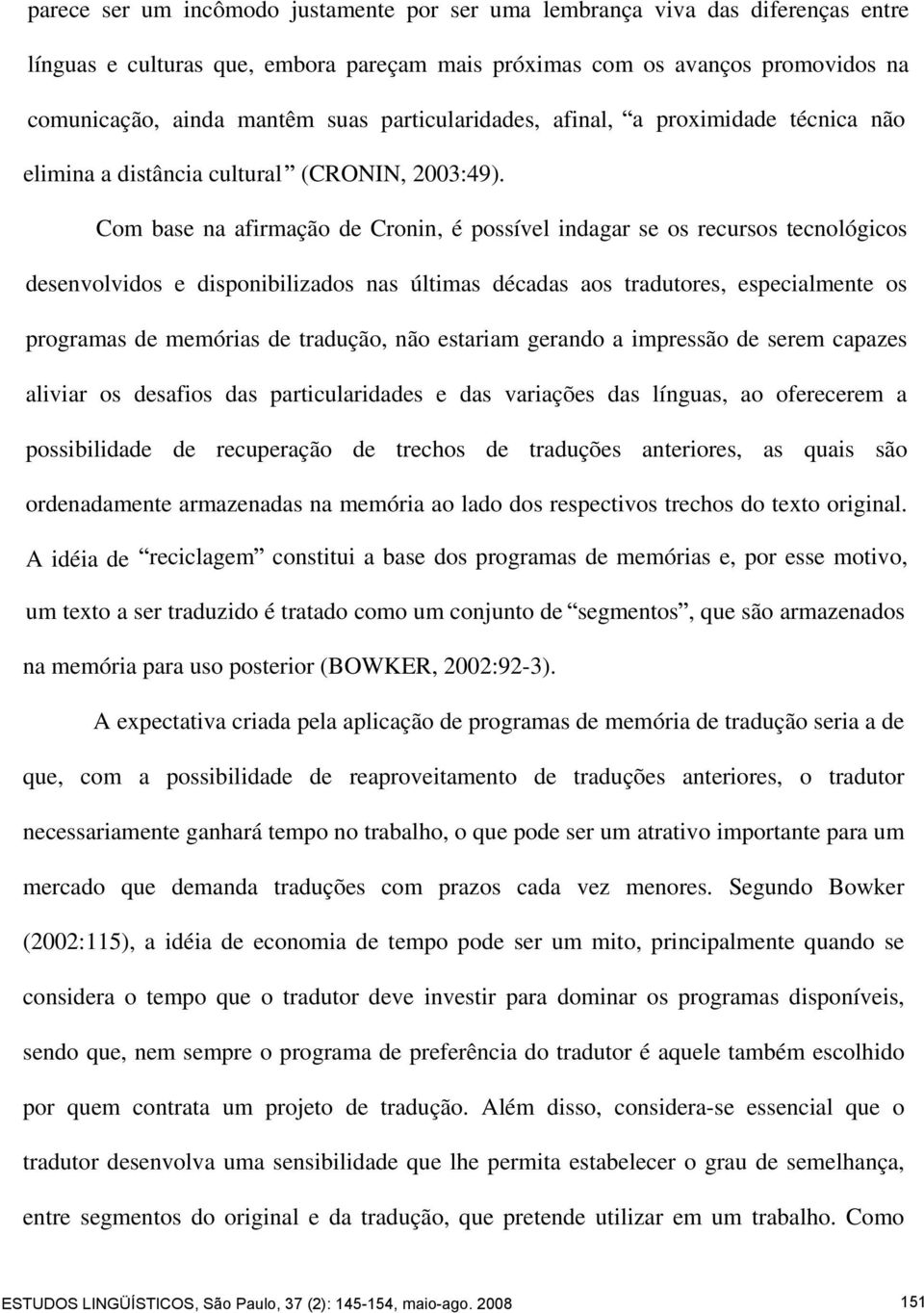 Com base na afirmação de Cronin, é possível indagar se os recursos tecnológicos desenvolvidos e disponibilizados nas últimas décadas aos tradutores, especialmente os programas de memórias de