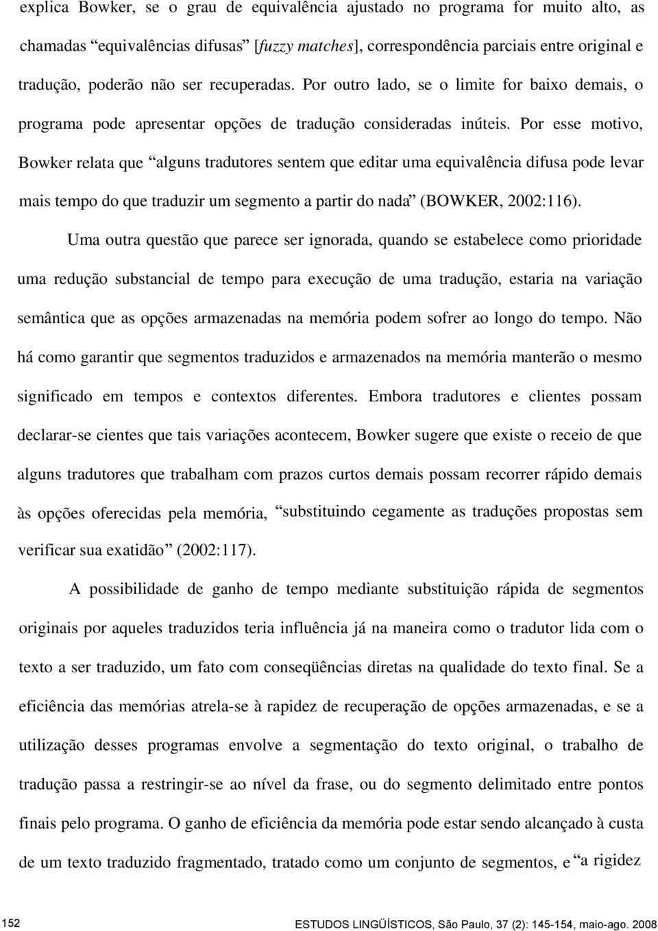 Por esse motivo, Bowker relata que alguns tradutores sentem que editar uma equivalência difusa pode levar mais tempo do que traduzir um segmento a partir do nada (BOWKER, 2002:116).