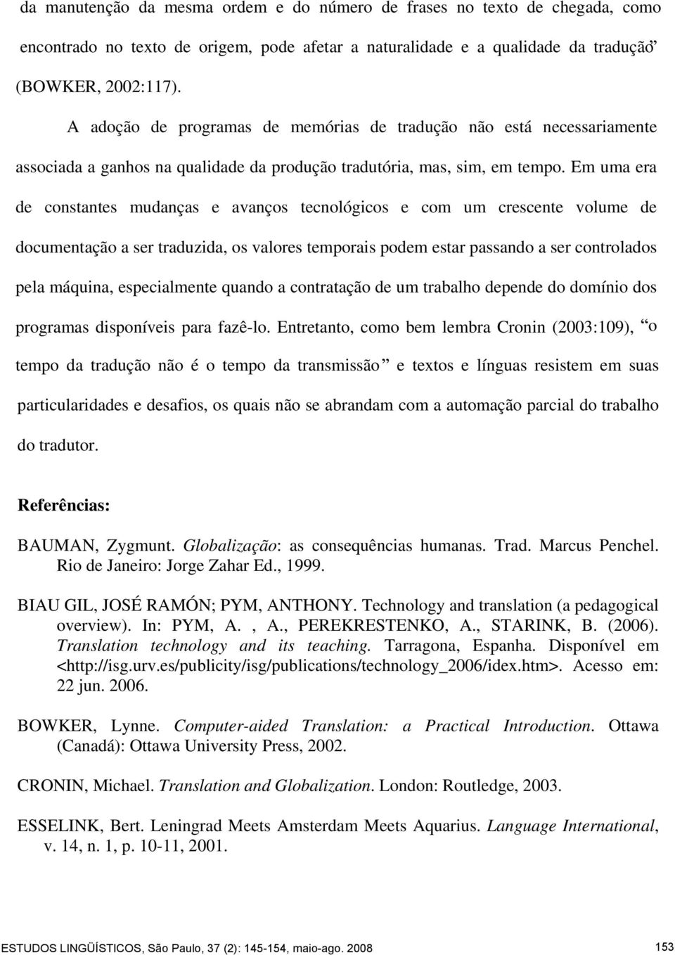 Em uma era de constantes mudanças e avanços tecnológicos e com um crescente volume de documentação a ser traduzida, os valores temporais podem estar passando a ser controlados pela máquina,