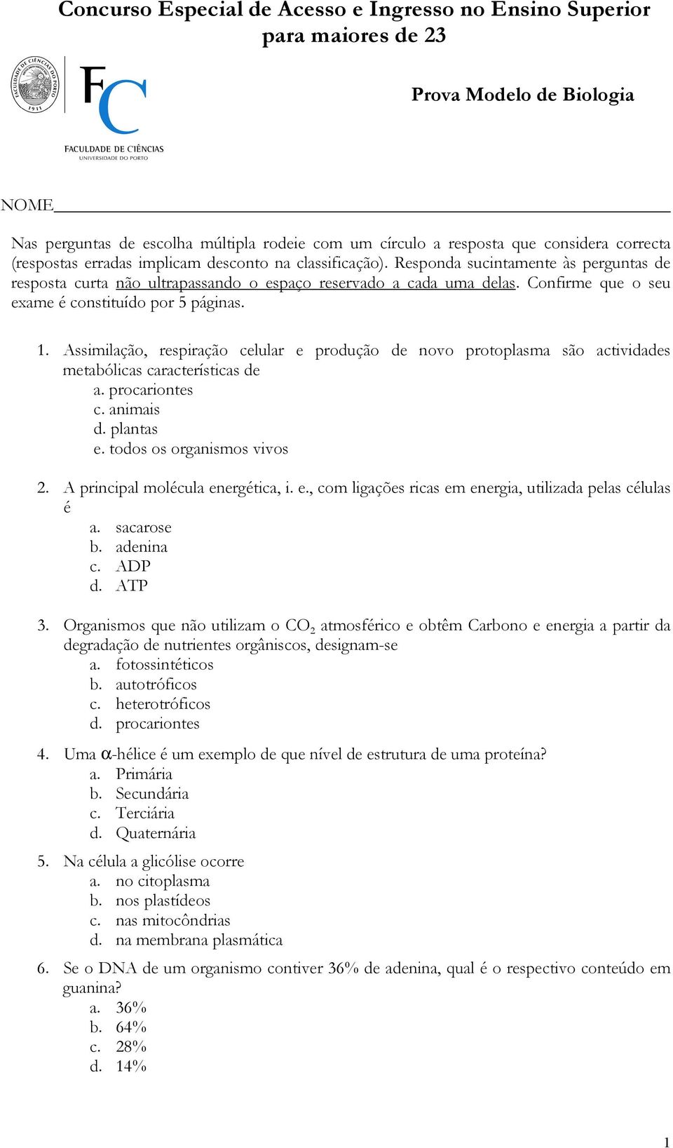 Confirme que o seu exame é constituído por 5 páginas. 1. Assimilação, respiração celular e produção de novo protoplasma são actividades metabólicas características de a. procariontes c. animais d.