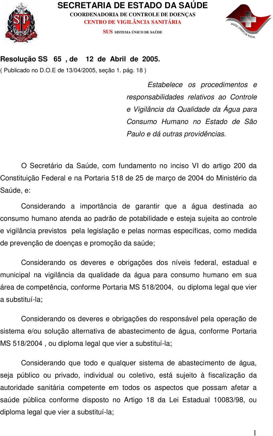 O Secretário da Saúde, com fundamento no inciso VI do artigo 200 da Constituição Federal e na Portaria 518 de 25 de março de 2004 do Ministério da Saúde, e: Considerando a importância de garantir que