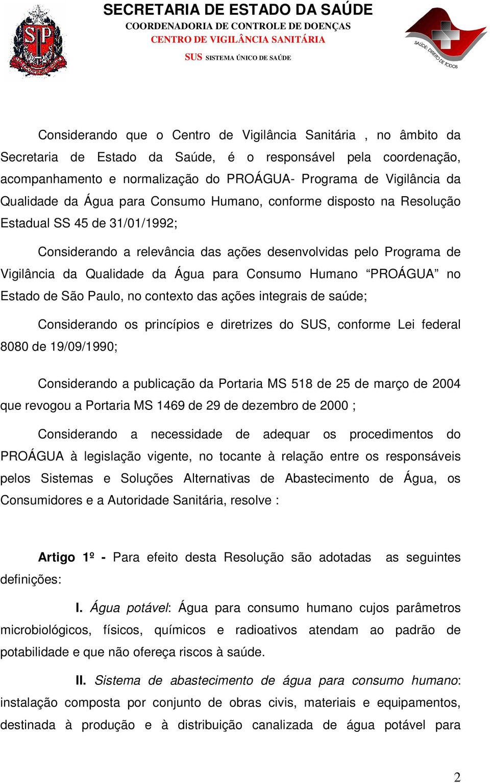 para Consumo Humano PROÁGUA no Estado de São Paulo, no contexto das ações integrais de saúde; Considerando os princípios e diretrizes do SUS, conforme Lei federal 8080 de 19/09/1990; Considerando a