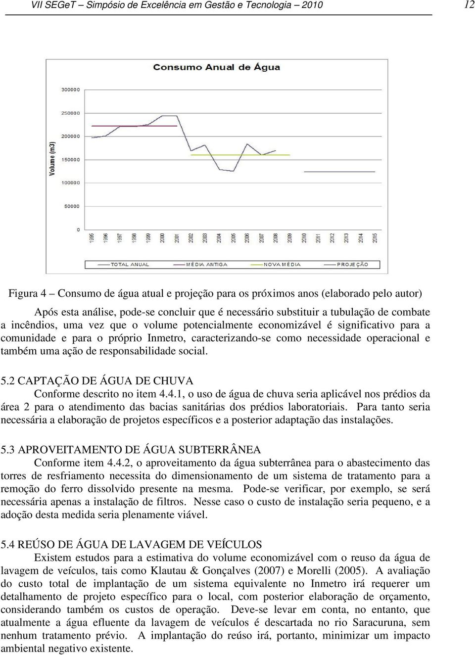 necessidade operacional e também uma ação de responsabilidade social. 5.2 CAPTAÇÃO DE ÁGUA DE CHUVA Conforme descrito no item 4.