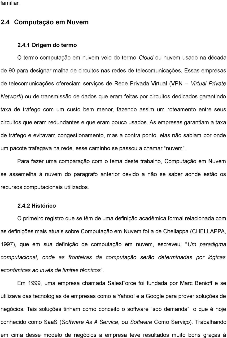 tráfego com um custo bem menor, fazendo assim um roteamento entre seus circuitos que eram redundantes e que eram pouco usados.