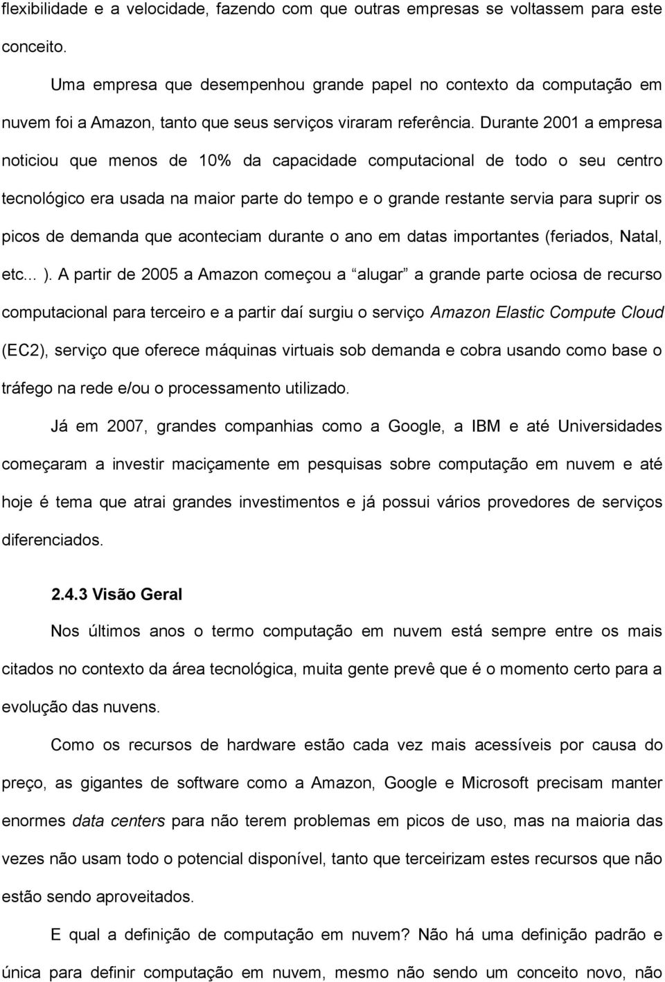 Durante 2001 a empresa noticiou que menos de 10% da capacidade computacional de todo o seu centro tecnológico era usada na maior parte do tempo e o grande restante servia para suprir os picos de