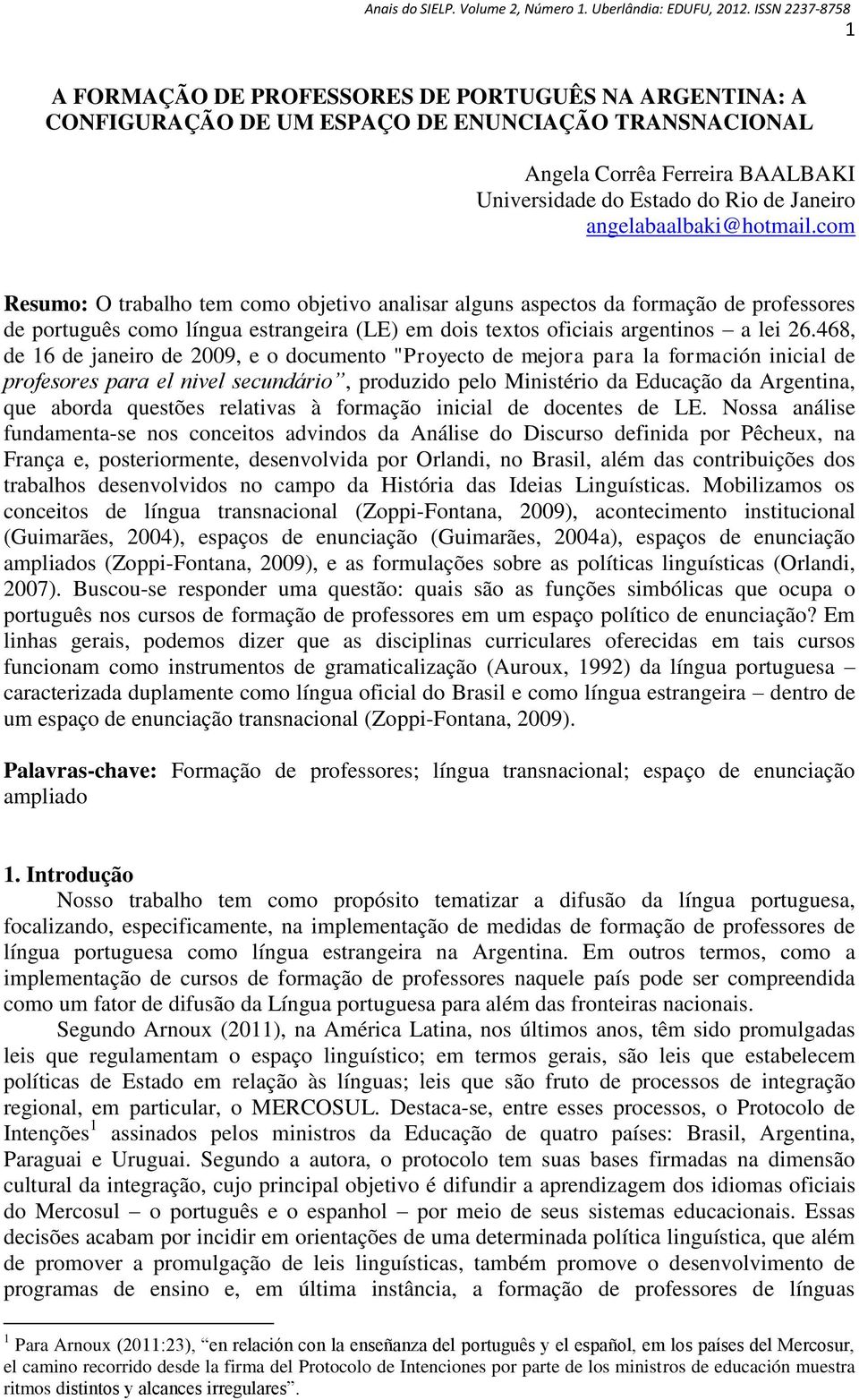 com Resumo: O trabalho tem como objetivo analisar alguns aspectos da formação de professores de português como língua estrangeira (LE) em dois textos oficiais argentinos a lei 26.