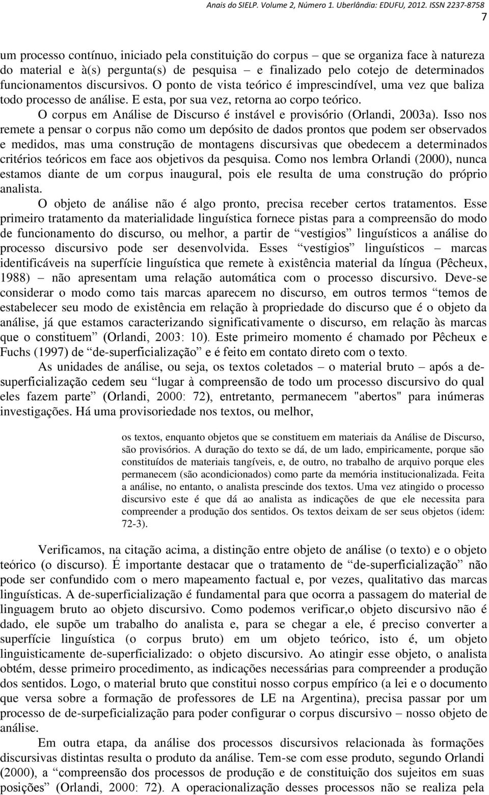 O corpus em Análise de Discurso é instável e provisório (Orlandi, 2003a).