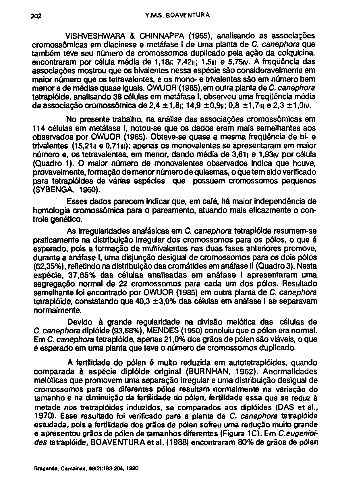 VISHVESHWARA & CHINNAPPA (1965), analisando as associações cromossômicas em diacinese e metáfase I de uma planta de C.