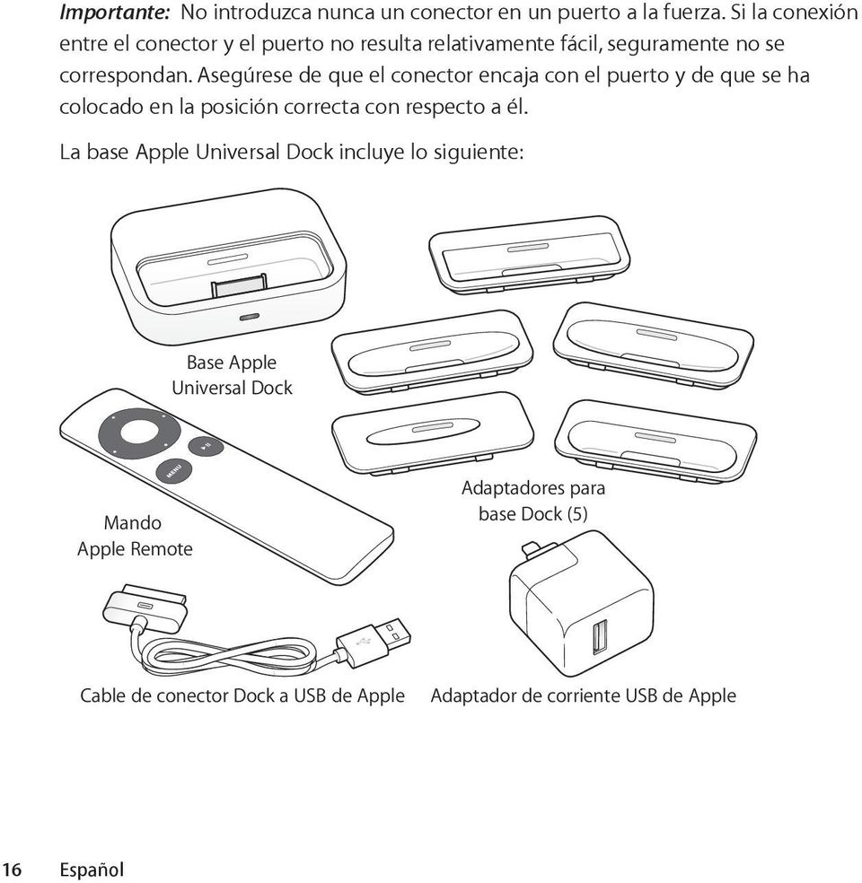 Asegúrese de que el conector encaja con el puerto y de que se ha colocado en la posición correcta con respecto a él.