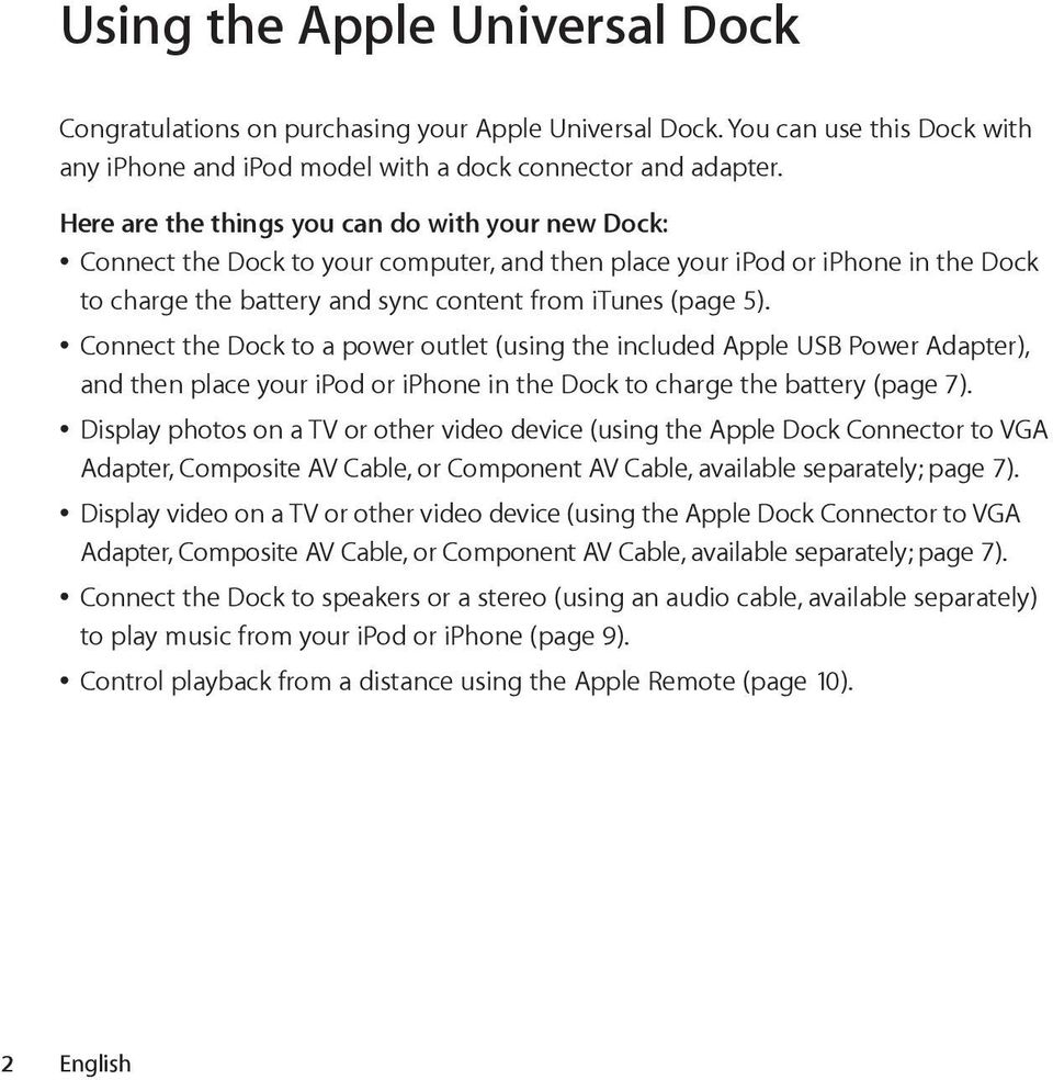 Connect the Dock to a power outlet (using the included Apple USB Power Adapter), and then place your ipod or iphone in the Dock to charge the battery (page 7).