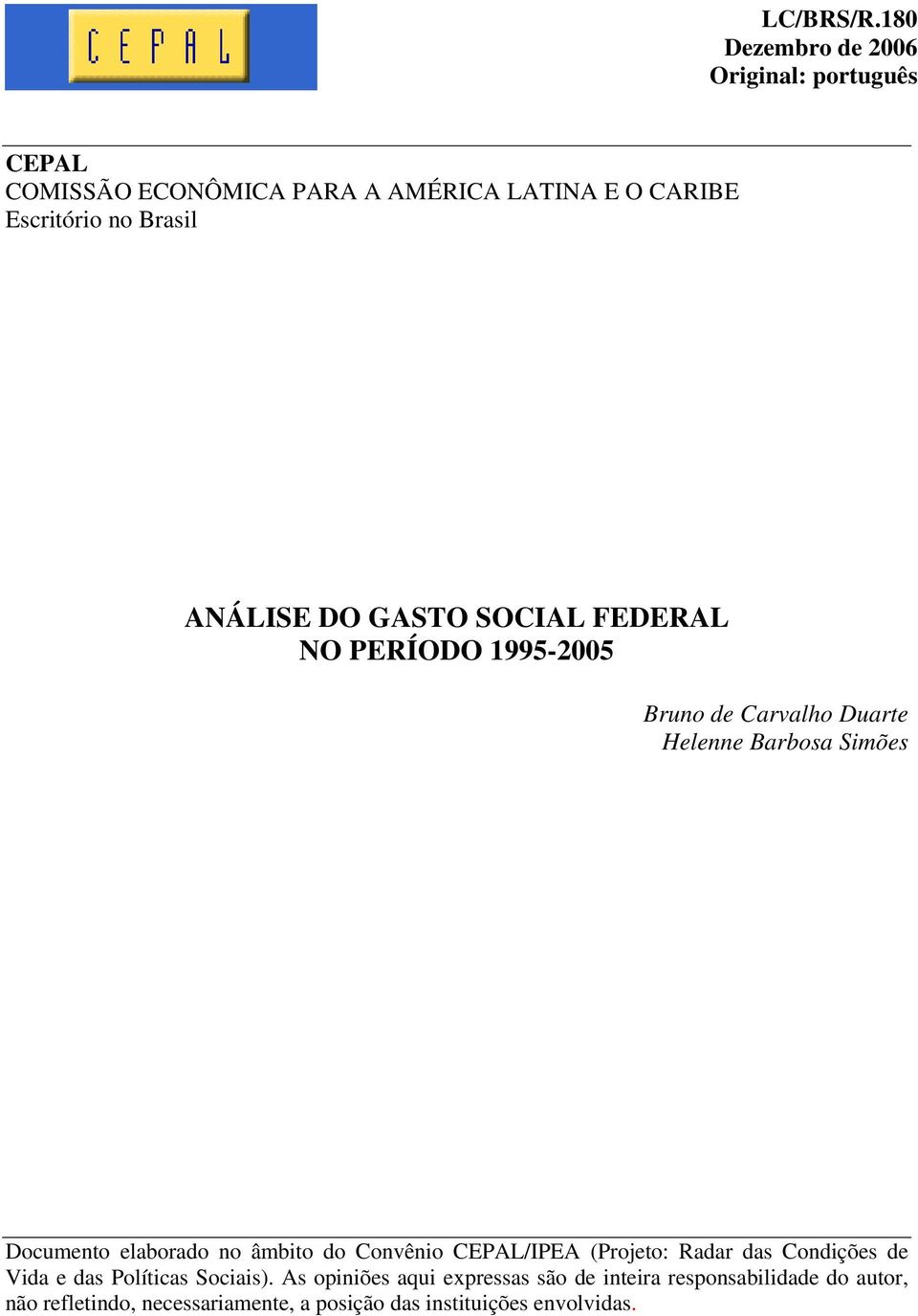 ANÁLISE DO GASTO SOCIAL FEDERAL NO PERÍODO 1995-2005 Bruno de Carvalho Duarte Helenne Barbosa Simões Documento elaborado