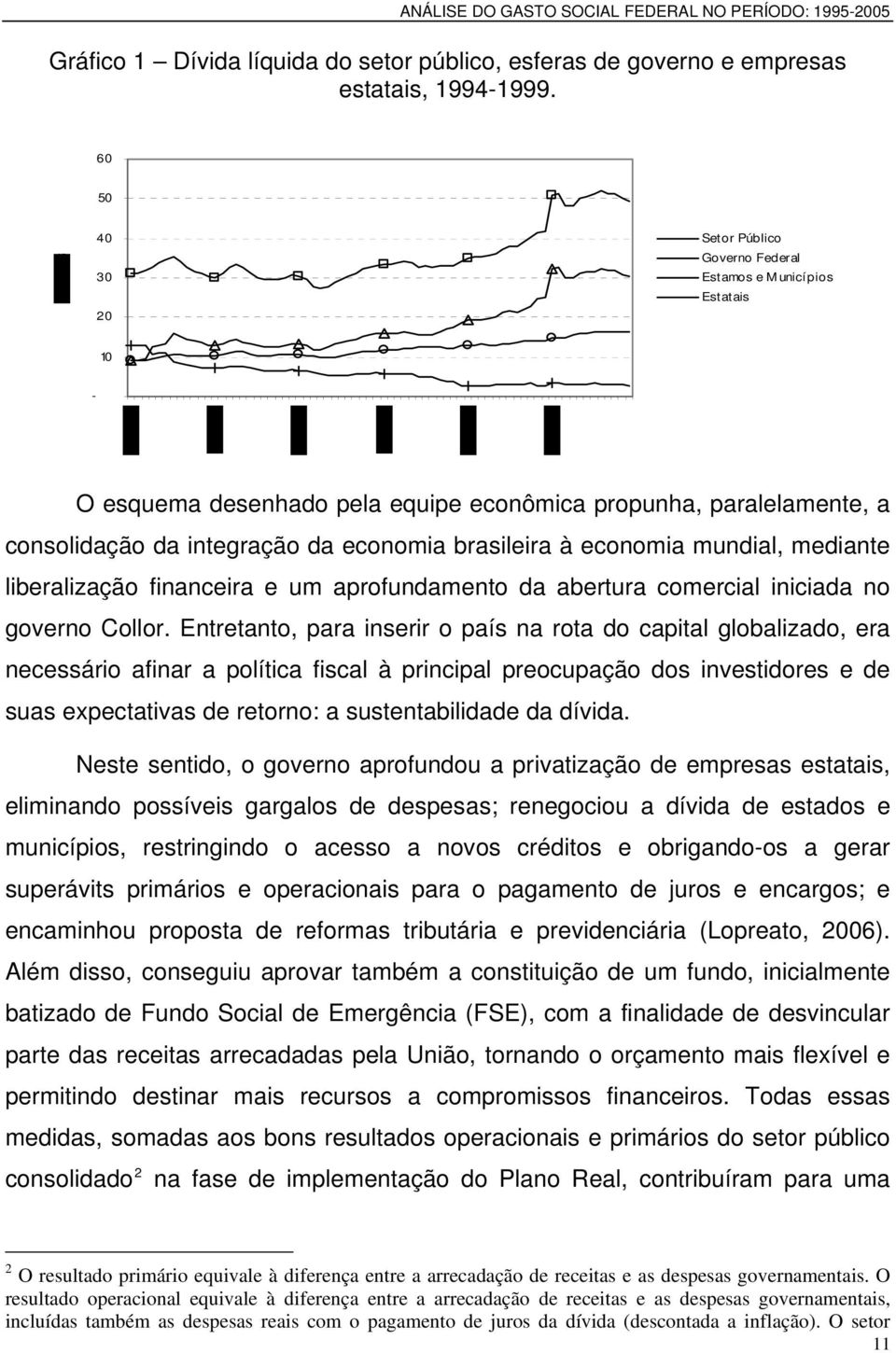 à economia mundial, mediante liberalização financeira e um aprofundamento da abertura comercial iniciada no governo Collor.