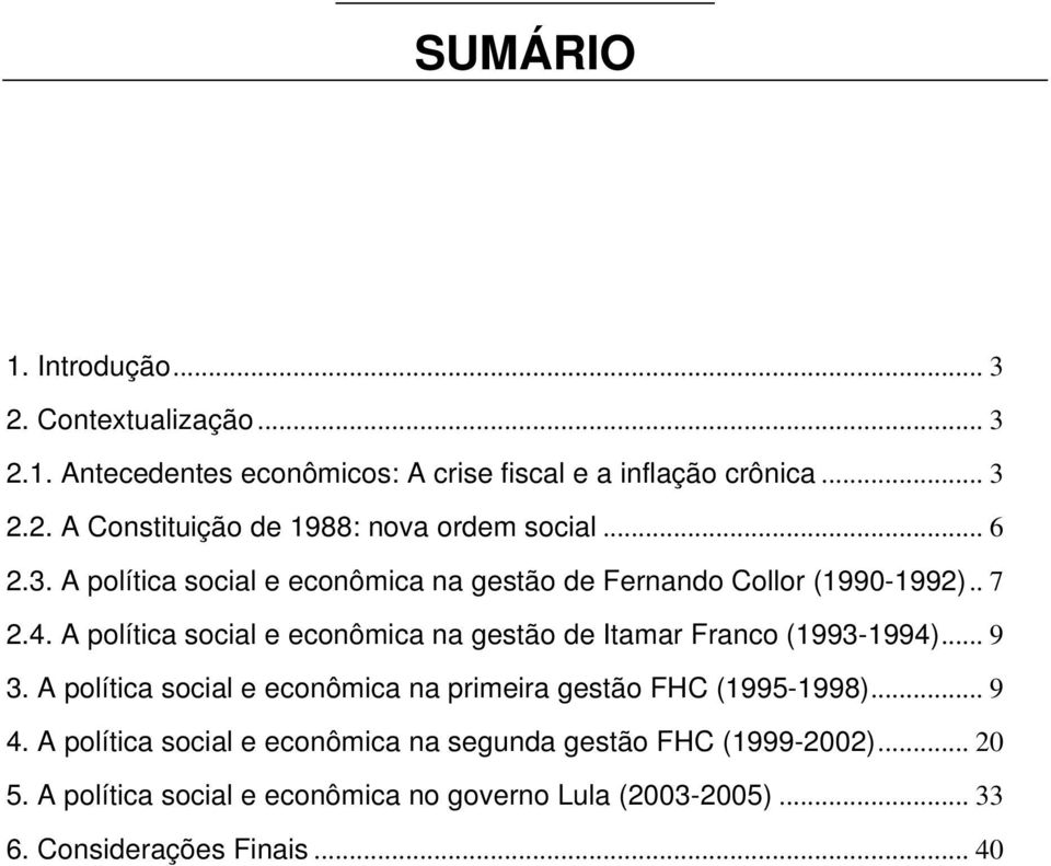 A política social e econômica na gestão de Itamar Franco (1993-1994)... 9 3. A política social e econômica na primeira gestão FHC (1995-1998).