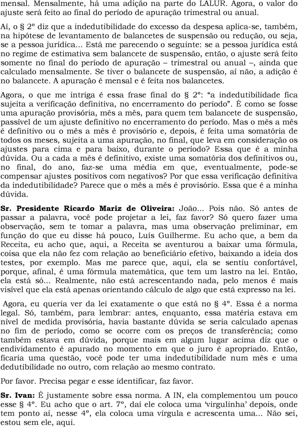 .. Está me parecendo o seguinte: se a pessoa jurídica está no regime de estimativa sem balancete de suspensão, então, o ajuste será feito somente no final do período de apuração trimestral ou anual,