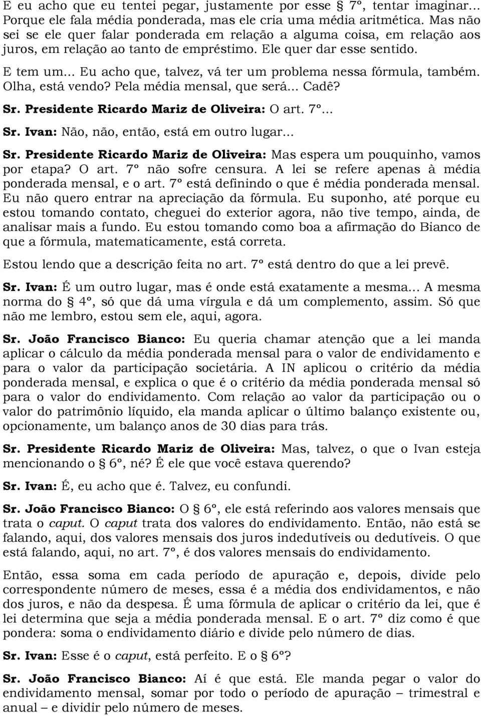 .. Eu acho que, talvez, vá ter um problema nessa fórmula, também. Olha, está vendo? Pela média mensal, que será... Cadê? Sr. Presidente Ricardo Mariz de Oliveira: O art. 7º... Sr. Ivan: Não, não, então, está em outro lugar.