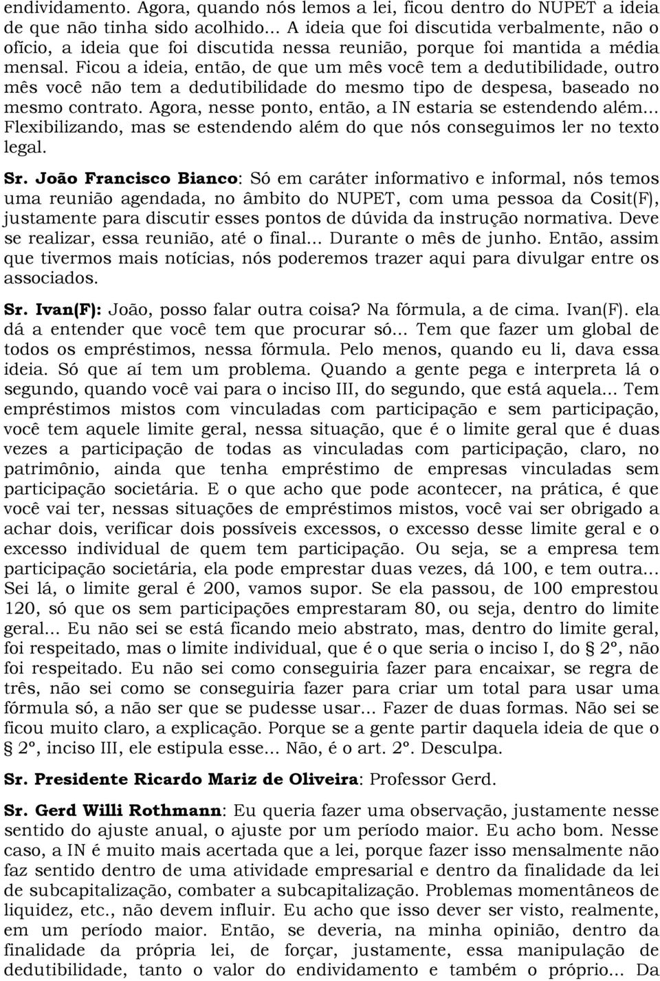 Ficou a ideia, então, de que um mês você tem a dedutibilidade, outro mês você não tem a dedutibilidade do mesmo tipo de despesa, baseado no mesmo contrato.