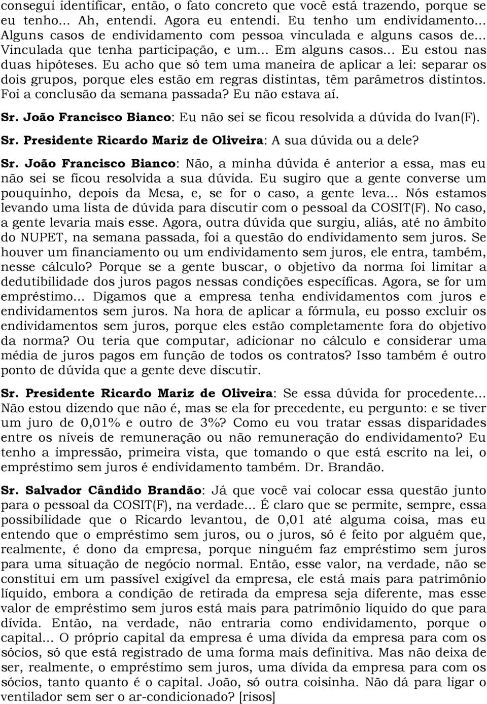 Eu acho que só tem uma maneira de aplicar a lei: separar os dois grupos, porque eles estão em regras distintas, têm parâmetros distintos. Foi a conclusão da semana passada? Eu não estava aí. Sr.