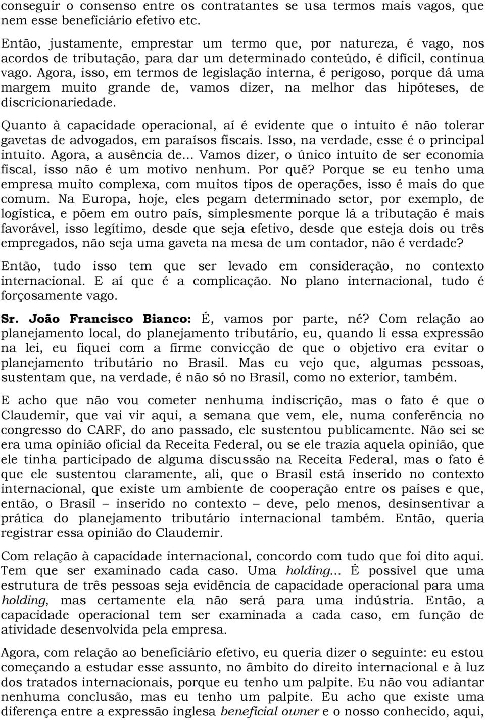 Agora, isso, em termos de legislação interna, é perigoso, porque dá uma margem muito grande de, vamos dizer, na melhor das hipóteses, de discricionariedade.