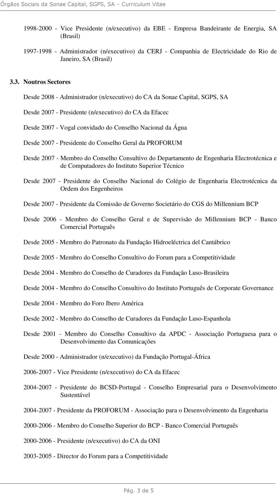 3. Noutros Sectores Desde 2008 - Administrador (n/executivo) do CA da Sonae Capital, SGPS, SA Desde 2007 - Presidente (n/executivo) do CA da Efacec Desde 2007 - Vogal convidado do Conselho Nacional