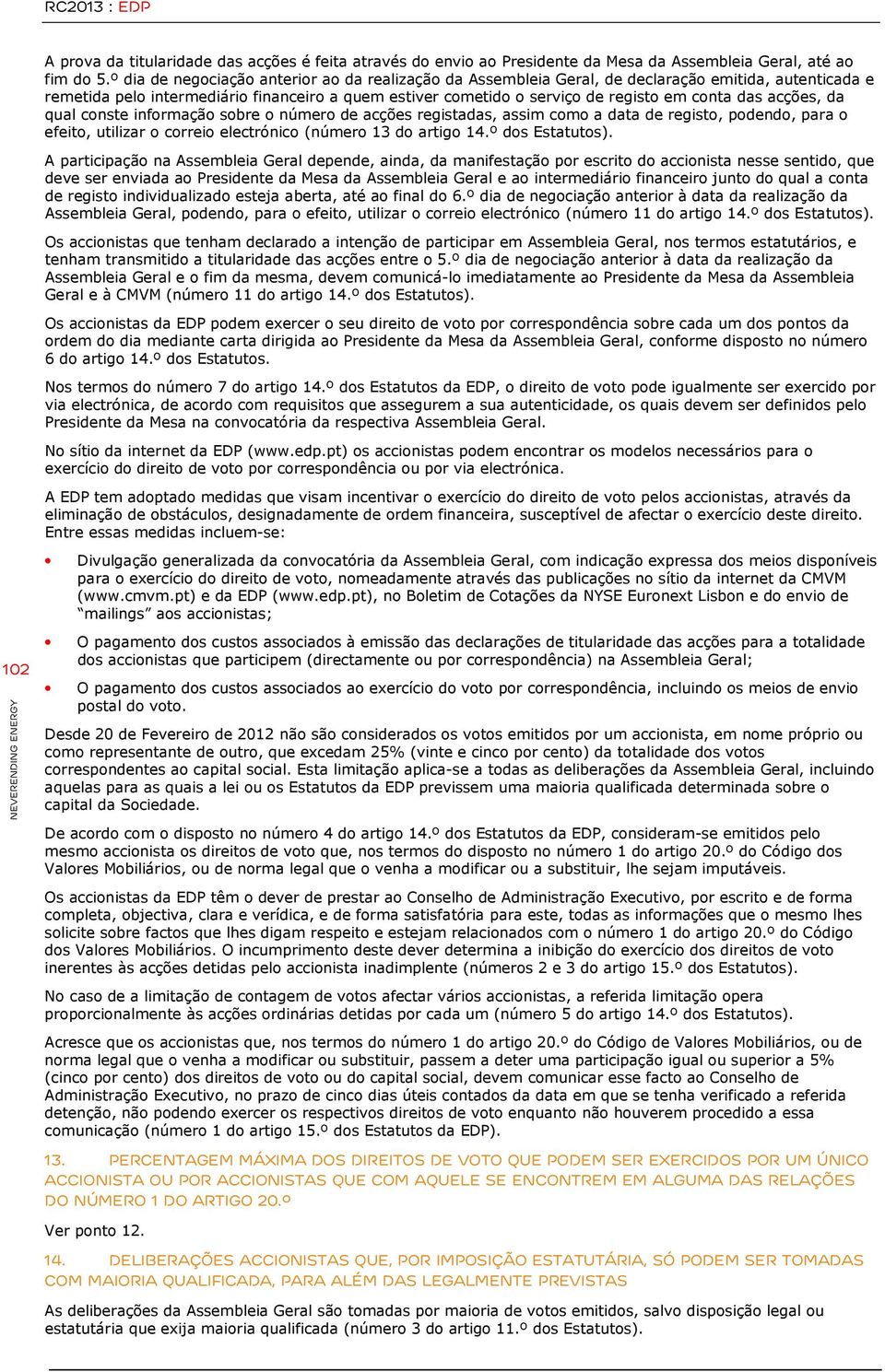 das acções, da qual conste informação sobre o número de acções registadas, assim como a data de registo, podendo, para o efeito, utilizar o correio electrónico (número 13 do artigo 14.