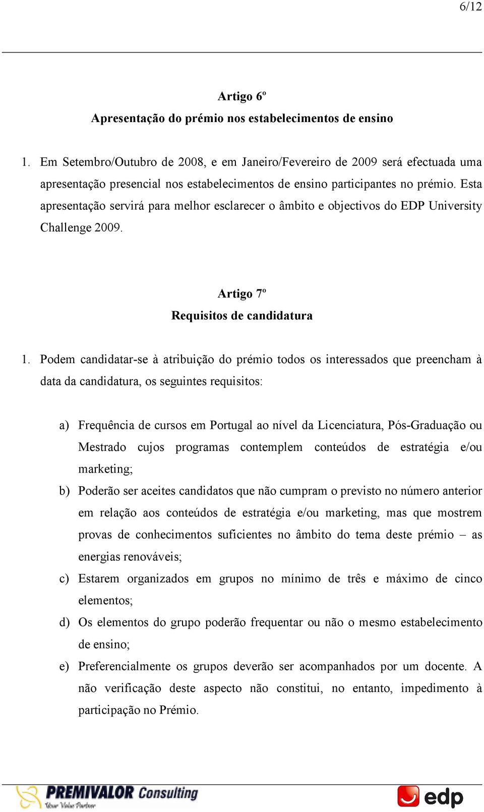 Esta apresentação servirá para melhor esclarecer o âmbito e objectivos do EDP University Challenge 2009. Artigo 7º Requisitos de candidatura 1.