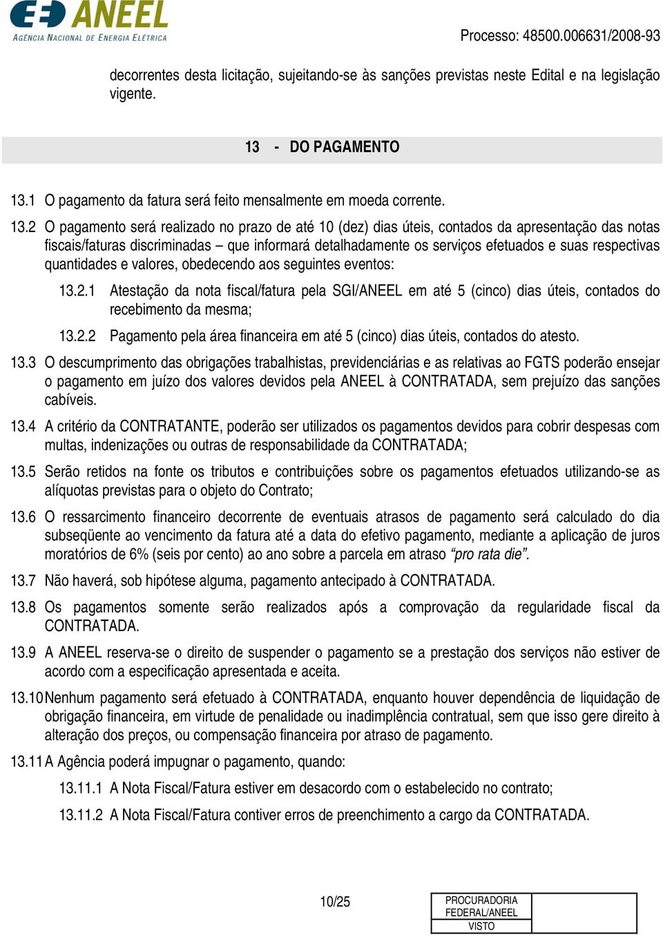 1 O pagamento da fatura será feito mensalmente em moeda corrente. 13.