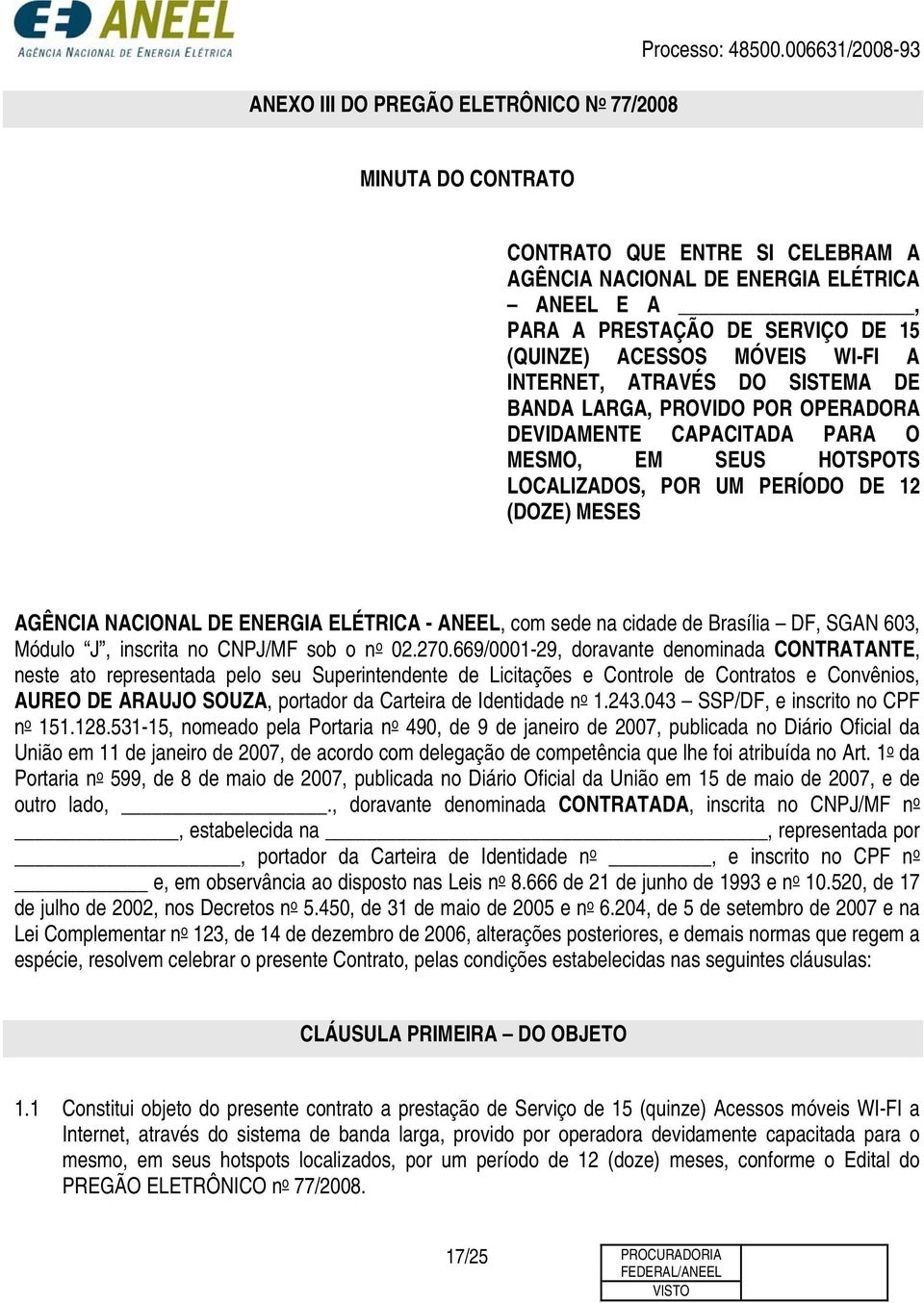 DO SISTEMA DE BANDA LARGA, PROVIDO POR OPERADORA DEVIDAMENTE CAPACITADA PARA O MESMO, EM SEUS HOTSPOTS LOCALIZADOS, POR UM PERÍODO DE 12 (DOZE) MESES AGÊNCIA NACIONAL DE ENERGIA ELÉTRICA - ANEEL, com