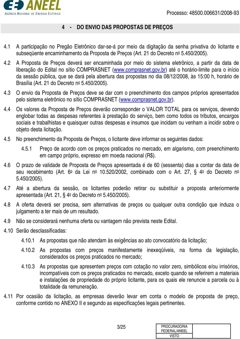 2 A Proposta de Preços deverá ser encaminhada por meio do sistema eletrônico, a partir da data de liberação do Edital no sítio COMPRASNET (www.comprasnet.gov.