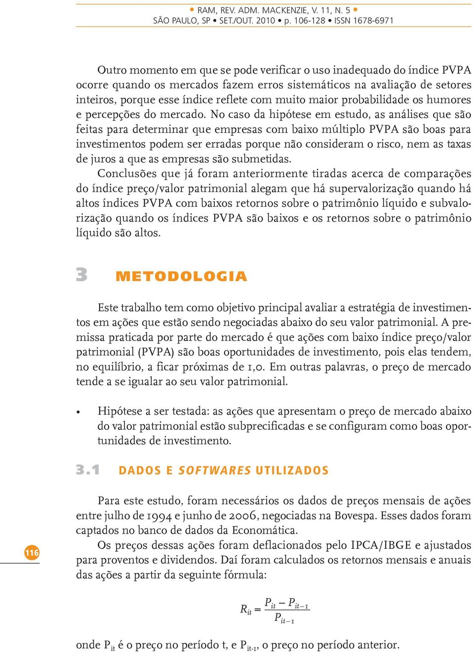 No caso da hipótese em estudo, as análises que são feitas para determinar que empresas com baixo múltiplo PVPA são boas para investimentos podem ser erradas porque não consideram o risco, nem as