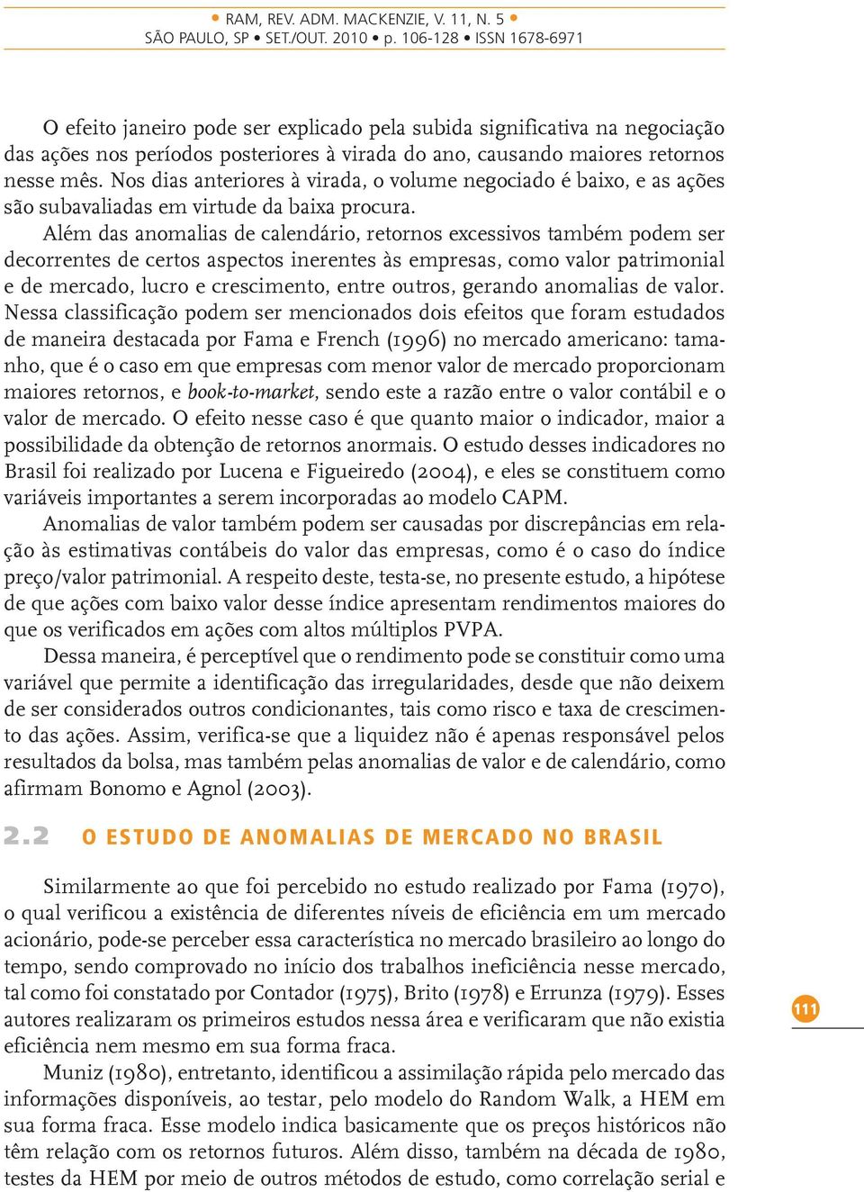 Além das anomalias de calendário, retornos excessivos também podem ser decorrentes de certos aspectos inerentes às empresas, como valor patrimonial e de mercado, lucro e crescimento, entre outros,