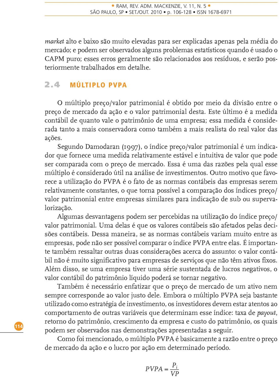 4 MÚLTIPLO PVPA 114 O múltiplo preço/valor patrimonial é obtido por meio da divisão entre o preço de mercado da ação e o valor patrimonial desta.