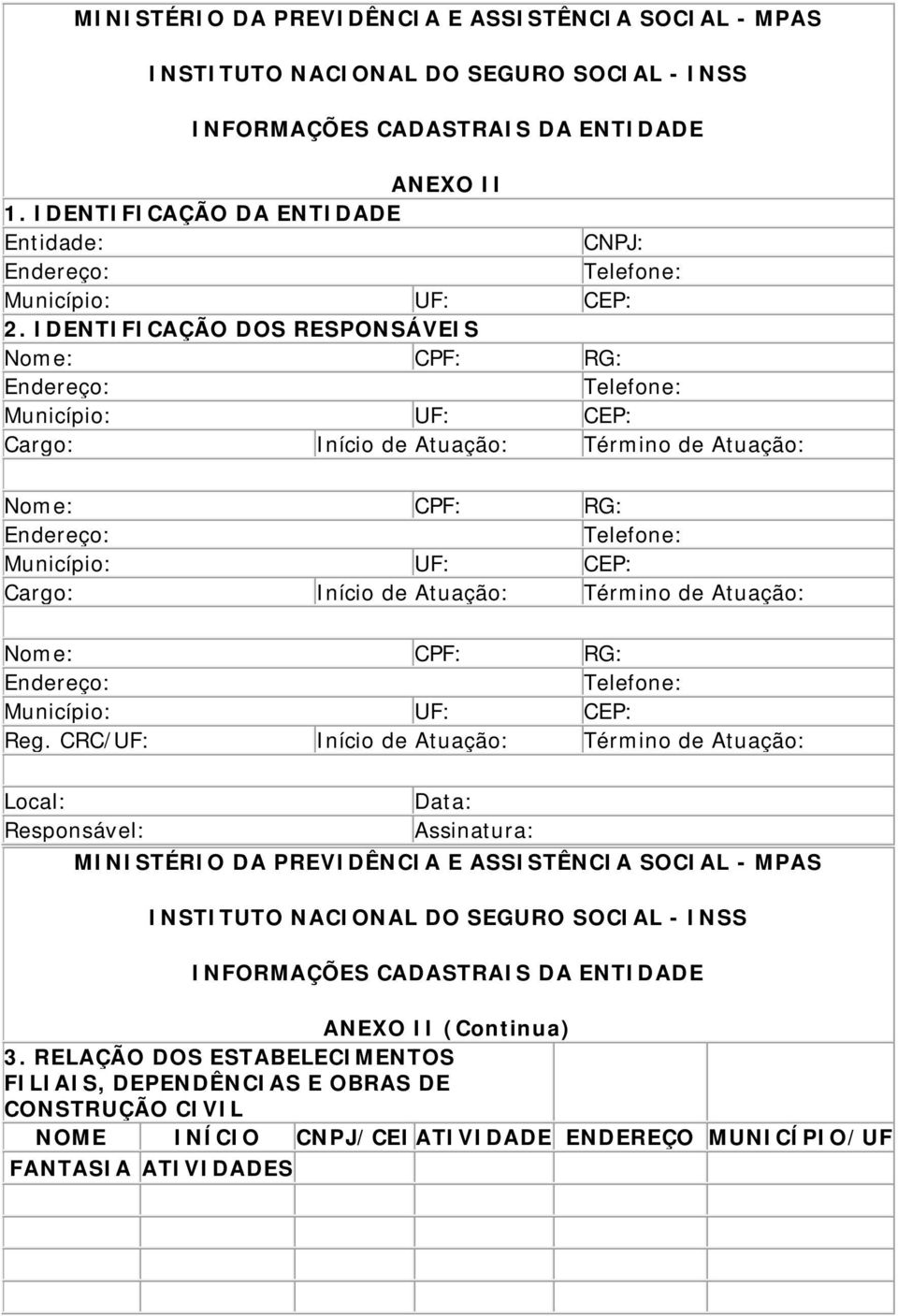 IDENTIFICAÇÃO DOS RESPONSÁVEIS Nome: CPF: RG: Endereço: Telefone: Município: UF: CEP: Cargo: Início de Atuação: Término de Atuação: Nome: CPF: RG: Endereço: Telefone: Município: UF: CEP: Cargo: